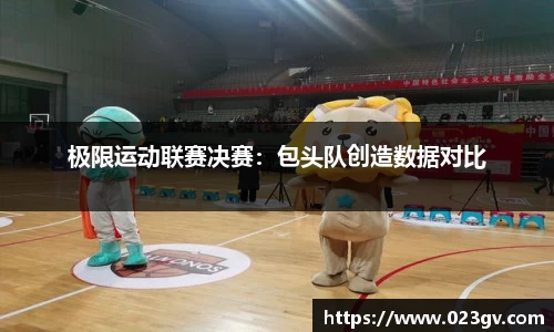 极限运动联赛决赛：包头队创造数据对比